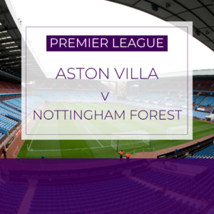 Aston Villa v Nottingham Forest - Sat 24th Feb 2024
