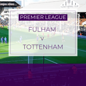 Fulham v Tottenham - Sat 28th Feb 2026