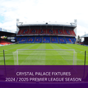 Crystal Palace Fixtures - 2024 / 2025 Premier League Season
