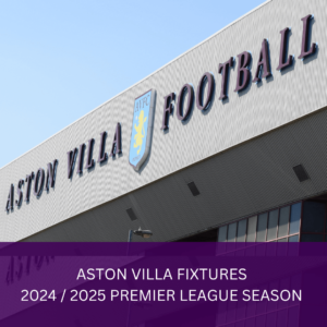 Aston Villa Fixtures - 2024 / 2025 Premier League Season