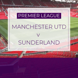 Manchester Utd v Sunderland - Sat 4th Oct 2025