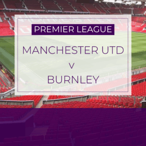 Manchester Utd v Burnley - Sat 30th Aug 2025