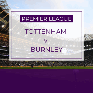 Tottenham v Burnley - Sat 16th Aug 2025