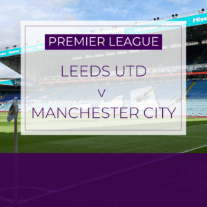 Leeds Utd v Manchester City - Sat 28th Feb 2026