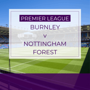 Burnley v Nottingham Forest - Sat 20th Sept 2025