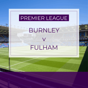 Burnley v Fulham - Sat 13th Dec 2025